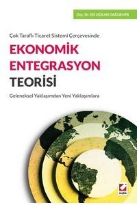 Ekonomik Entegrasyon Teorisi: Çok Taraflı Ticaret Sistemi Çerçevesinde (Geleneksel Yaklaşımdan Yeni Yaklaşımlara)