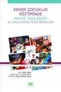 Erken Çocukluk Eğitiminde Proje Yaklaşımı Ve Uygulanmış Proje Örnekleri