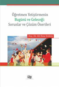 Öğretmen Yetiştirmenin Bugünü Ve Geleceği: Sorunlar Ve Çözüm Önerileri