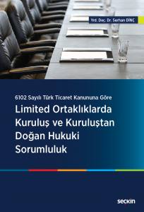 6102 Sayılı Türk Ticaret Kanununa Göre Limited Ortaklıklarda Kuruluş Ve Kuruluştan Doğan Hukuki Sorumluluk