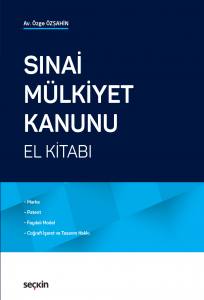 Sınai Mülkiyet Kanunu El Kitabı  Marka, Patent, Faydalı Model, Coğrafi İşaret Ve Tasarım Hakkı