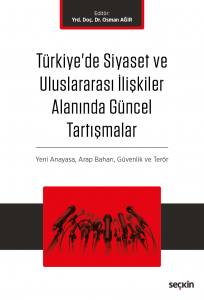 Türkiye'de Siyaset Ve Uluslararası İlişkiler Alanında Güncel Tartışmalar Yeni Anayasa Ve Terör, Arap Baharı, Küreselleşme Ve Güvenlik