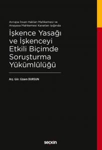 Avrupa İnsan Hakları Mahkemesi Ve Anayasa Mahkemesi Kararları Işığında İşkence Yasağı Ve İşkenceyi Etkili Biçimde Soruşturma Yükümlülüğü