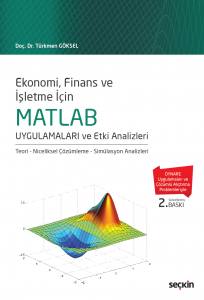 Ekonomi, Finans Ve İşletme İçin Matlab Uygulamaları Ve Etki Analizleri  Teori – Niceliksel Çözümleme – Simülasyon Analizleri