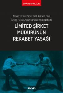 Alman Ve Türk Şirketler Hukukuna Göre İsviçre Hukukundan Karşılaştırmalı Notlarla Limited Şirket Müdürünün Rekabet Yasağı