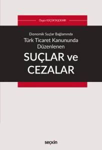 Ekonomik Suçlar Bağlamında Türk Ticaret Kanununda Düzenlenen Suçlar Ve Cezalar