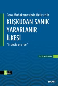 Ceza Muhakemesinde Belirsizlik Kuşkudan Sanık Yararlanır İlkesi