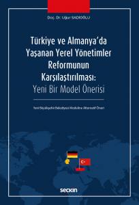 Türkiye Ve Almanya'da Yaşanan Yerel Yönetimler Reformunun Karşılaştırılması  Yeni Bir Model Önerisi – Yeni Büyükşehir Belediyesi Modeline Alternatif Öneri