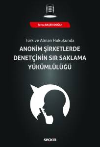 Türk ve Alman Hukukunda Anonim Şirketlerde Denetçinin Sır Saklama Yükümlülüğü