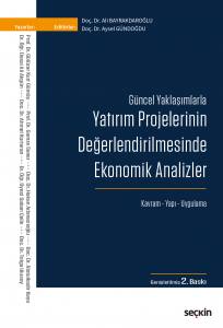 Güncel Yaklaşımlarla Yatırım Projelerinin Değerlendirilmesinde Ekonomik Analizler Kavram – Yapı – Uygulama