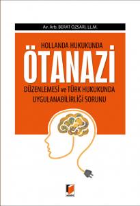 Hollanda Hukukunda Ötanazi Düzenlemesi Ve Türk Hukukunda Uygulanabilirliği Sorunu