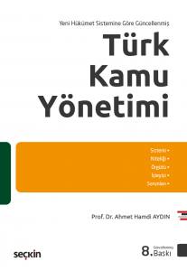 Yeni Hükümet Sistemine Göre Güncellenmiş Türk Kamu Yönetimi Sistem – Niteliği – Örgütü – İşleyişi – Sorunları