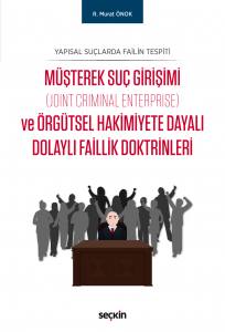 Yapısal Suçlarda Failin Tespiti Müşterek Suç Girişimi (Joint Criminal Enterprise) Ve Örgütsel Hakimiyete Dayalı Dolaylı Faillik Doktrinleri