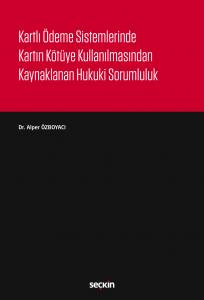 Kartlı Ödeme Sistemlerinde Kartın Kötüye Kullanılmasından Kaynaklanan Hukuki Sorumluluk