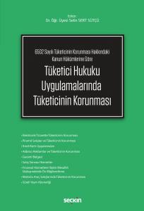 6502 Sayılı Tüketicinin Korunması Hakkındaki Kanun Hükümlerine Göre Tüketici Hukuku Uygulamalarında Tüketicinin Korunması