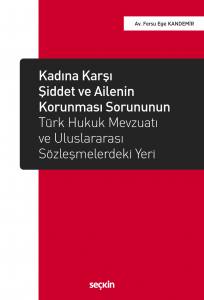 Kadına Karşı Şiddet Ve Ailenin Korunması Sorununun Türk Hukuk Mevzuatı Ve Uluslararası Sözleşmelerdeki Yeri