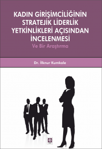 Kadın Girişimciliğinin Stratejik Liderlik Yetkinlikleri Açısından İncelenmesi Ve Bir Araştırma