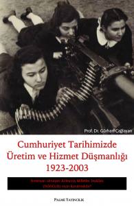 Cumhuriyet Tarihimizde Üretim Ve Hizmet Düşmanlığı