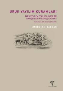 Uruk Yayılım Kuramları. Tarihteki En Eski Koloniciler Barışçılar Mı Savaşçılar Mı? Kuramsal Bir Değerlendirme.