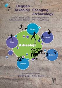 Değişen Arkeoloji: 1. Teorik Arkeoloji Grubu - Türkiye Toplantısı Bildirileri / Changing Archaeology: Proceedings Of The 1St Tag-Turkey Meeting