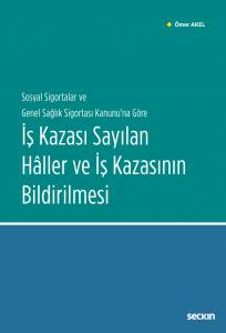 Sosyal Sigortalar Ve Genel Sağlık Sigortası Kanunu'na Göre İş Kazası Sayılan Hâller Ve İş Kazasının Bildirilmesi