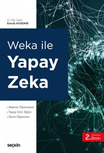 Weka İle Yapay Zekâ Makine Öğrenmesi Yapay Sinir Ağları – Derin Öğrenme