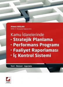 Kamu İdarelerinde Stratejik Planlama – Performans Programı – Faaliyet Raporlaması – İç Kontrol Sistemi Teori – Mevzuat – Uygulama