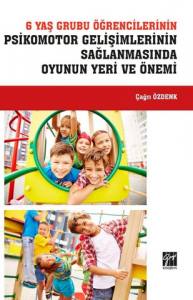 6 Yaş Grubu Öğrencilerinin Psikomotor Gelişimlerinin Sağlanmasında Oyunun Yeri Ve Önemi