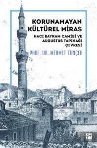 Korunamayan Kültürel Miras Hacı Bayram Camisi ve Augustus Tapınağı Çevresi