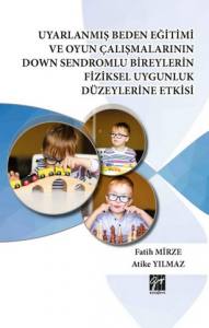 Uyarlanmış Beden Eğitimi Ve Oyun Çalışmalarının Down Sendromlu Bireylerin Fiziksel Uygunluk Düzeylerine Etkisi