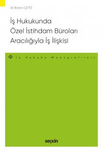 İş Hukukunda Özel İstihdam Büroları Aracılığıyla Geçici İş İlişkisi  – İş Hukuku Monografileri –