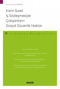 Kısmi Süreli İş Sözleşmesiyle Çalışanların  Sosyal Güvenlik Hakları – İş Hukuku Monografileri –