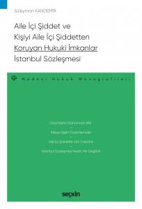 Aile İçi Şiddet Ve Kişiyi Aile İçi Şiddetten Koruyan Hukuki İmkanlar – İstanbul Sözleşmesi – Medeni Hukuk Monografileri –