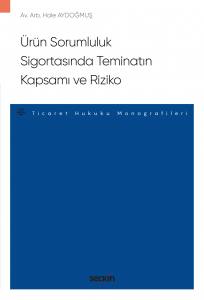 Ürün Sorumluluk Sigortasında Teminatın Kapsamı Ve Riziko – Ticaret Hukuku Monografileri –