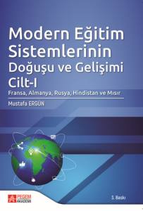 Modern Eğitim Sistemlerinin Doğuşu Ve Gelişimi Cilt 1: Fransa, Almanya, Rusya, Hindistan Ve Mısır