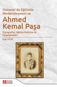 Osmanlı’da Eğitimin Modernleşmesi Bağlamında Ahmed Kemal Paşa’nın Biyografisi, Eğitim Politika Ve Uygulamaları