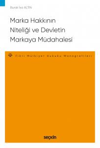 Marka Hakkının Niteliği Ve Devletin Markaya Müdahalesi – Fikri Ve Sınai Mülkiyet Hukuku Monografileri –