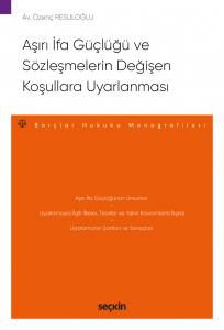 Aşırı İfa Güçlüğü Ve Sözleşmelerin Değişen Koşullara Uyarlanması – Borçlar Hukuku Monografileri –