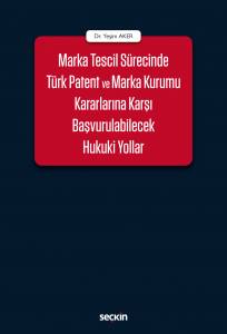 Marka Tescil Sürecinde Türk Patent Ve Marka Kurumu Kararlarına Karşı Başvurulabilecek Hukuki Yollar