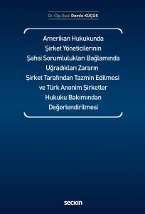 Amerikan Hukukunda Şirket Yöneticilerinin Şahsi Sorumlulukları Bağlamında Uğradıkları Zararın Şirket Tarafından Tazmin Edilmesi Ve Türk Anonim Şirketler Hukuku Bakımından Değerlendirilmesi