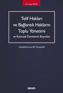 Telif Hakları Ve Bağlantılı Hakların Toplu Yönetimi Ve Kamusal Denetimin Boyutları – Disiplinlerarası Bir Perspektif –