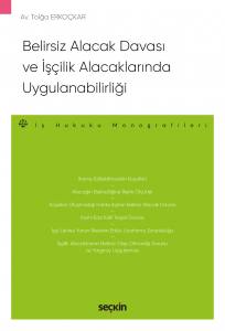 Belirsiz Alacak Davası Ve  İşçilik Alacaklarında Uygulanabilirliği – İş Hukuku Monografileri –