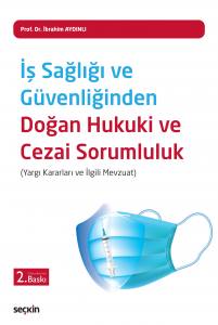 İş Sağlığı Ve Güvenliğinden Doğan  Hukuki Ve Cezai Sorumluluk (Yargı Kararları Ve İlgili Mevzuat)