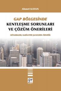 Gap Bölgesinde Kentleşme Sorunları Ve Çözüm Önerileri (Diyarbakır, Gaziantep, Şanlıurfa Örneği)