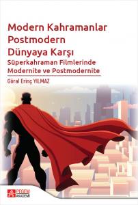 Modern Kahramanlar Postmodern Dünyaya Karşı: Süperkahraman Filmlerinde Modernite Ve Postmodernite