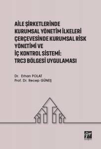 Aile Şirketlerinde Kurumsal Yönetim İlkeleri Çerçevesinde Kurumsal Risk Yönetimi Ve İç Kontrol Sistemi: Trc3 Bölgesi Uygulaması 