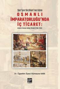 Şer'iye Sicilleri 'Ne Göre Osmanlı İmparatorluğu'nda İç Ticaret: Ankara-Konya Antep Örneği (1700-1750)