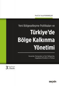 Yeni Bölgeselleşme Politikaları Ve Türkiye'de Bölge Kalkınma Yönetimi  Kuramlar, Tartışmalar, Yeni Yaklaşımlar, Uygulama Örnekleri Ve Türkiye