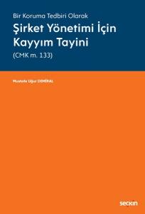 Bir Koruma Tedbiri Olarak Şirket Yönetimi İçin Kayyım Tayini (Cmk M. 133)