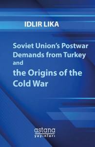 The Quest For Security: Soviet Union's Postwar Demands From Turkey And The Origins Of The Cold War
